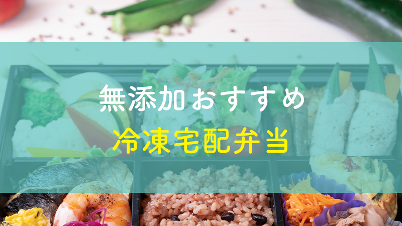 無添加の宅配冷凍弁当おすすめ10選 冷凍宅配弁当の添加物 味 栄養バランスも解説